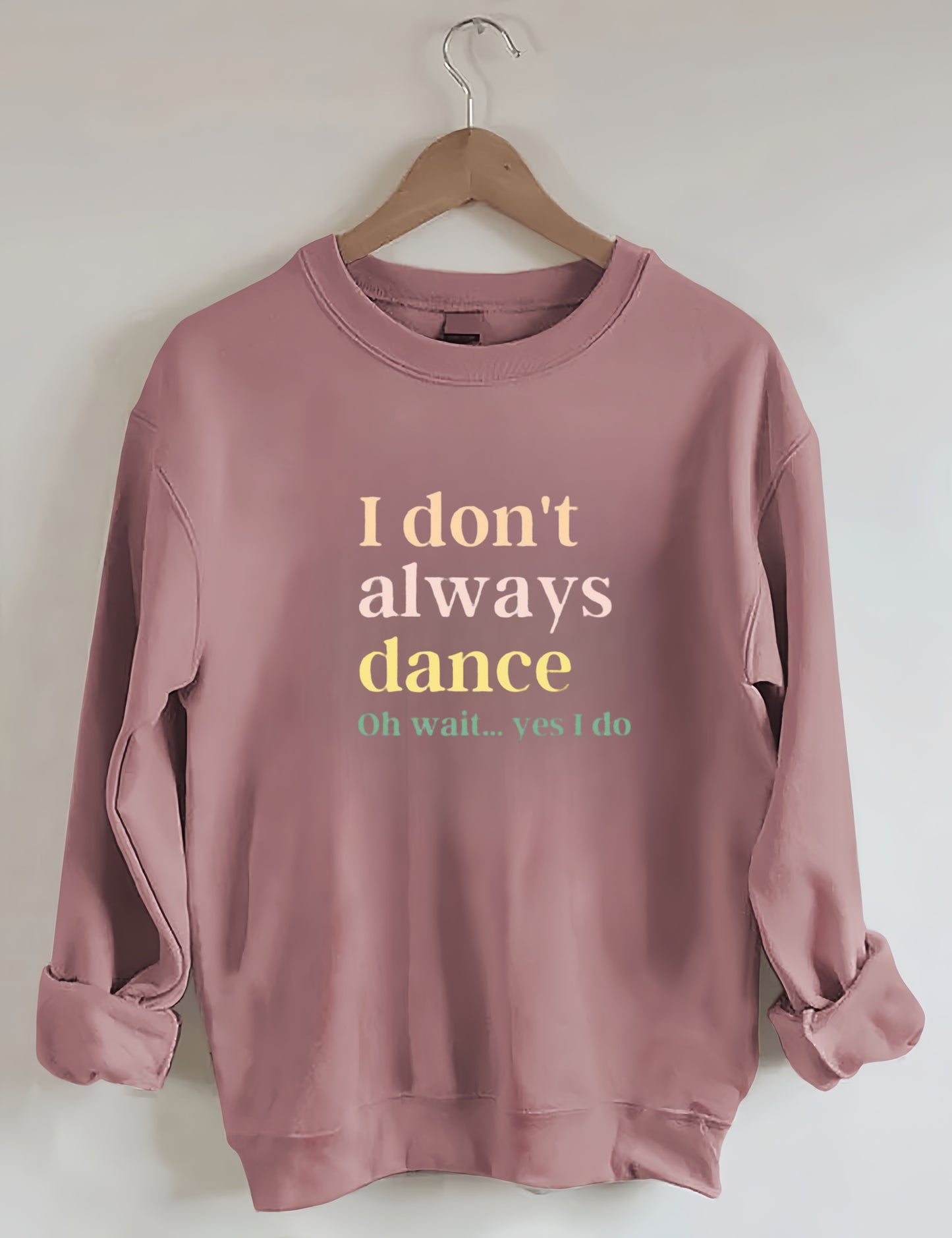 I Don't Always Dance Oh Wait Yes I Do Sweatshirt