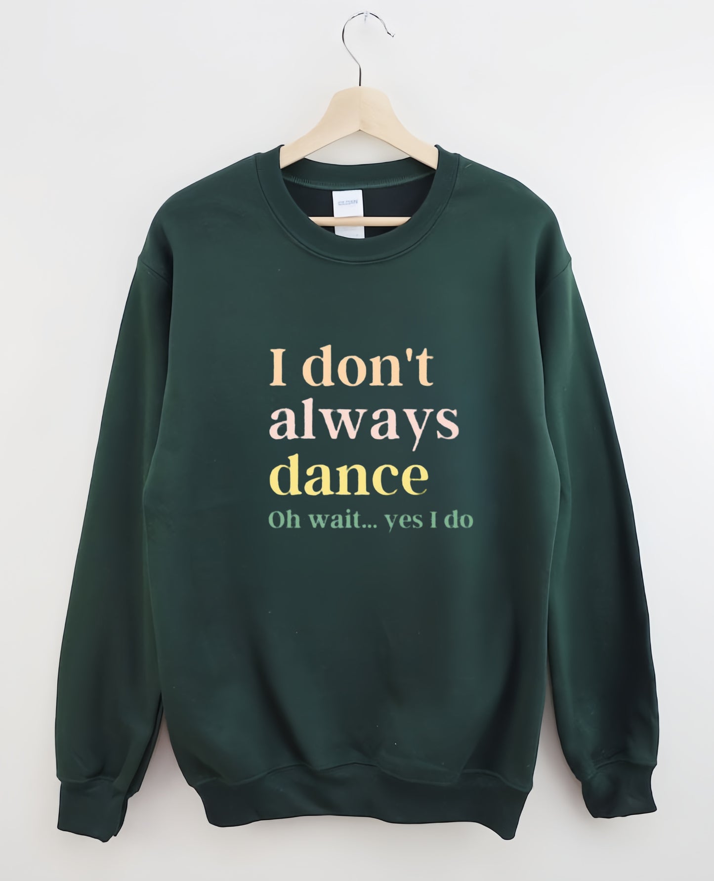 I Don't Always Dance Oh Wait Yes I Do Sweatshirt