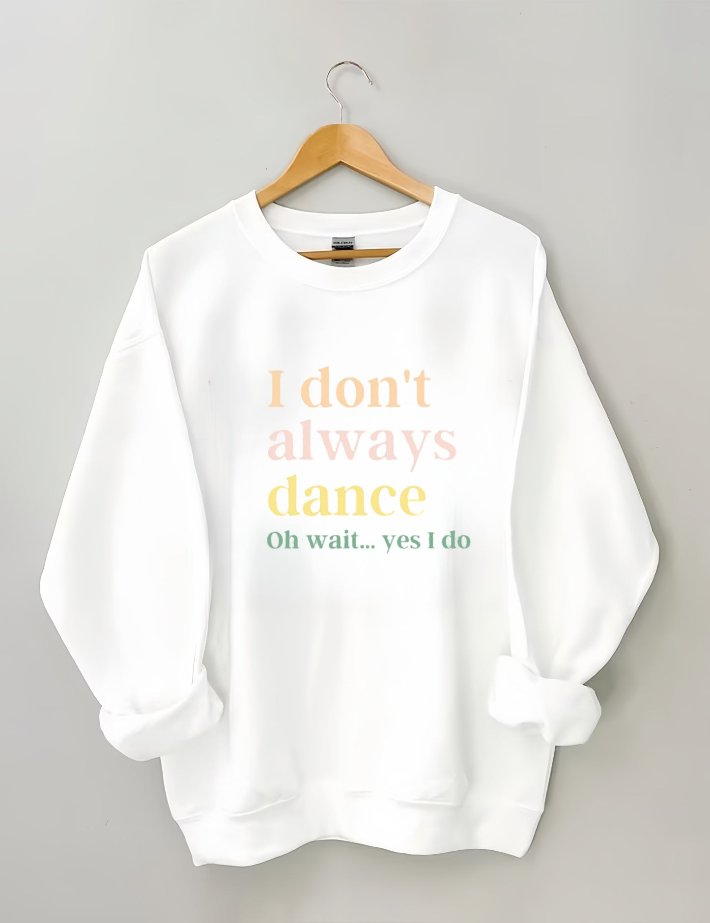 I Don't Always Dance Oh Wait Yes I Do Sweatshirt