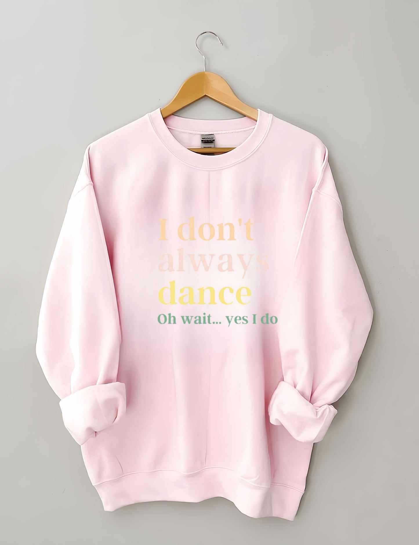 I Don't Always Dance Oh Wait Yes I Do Sweatshirt