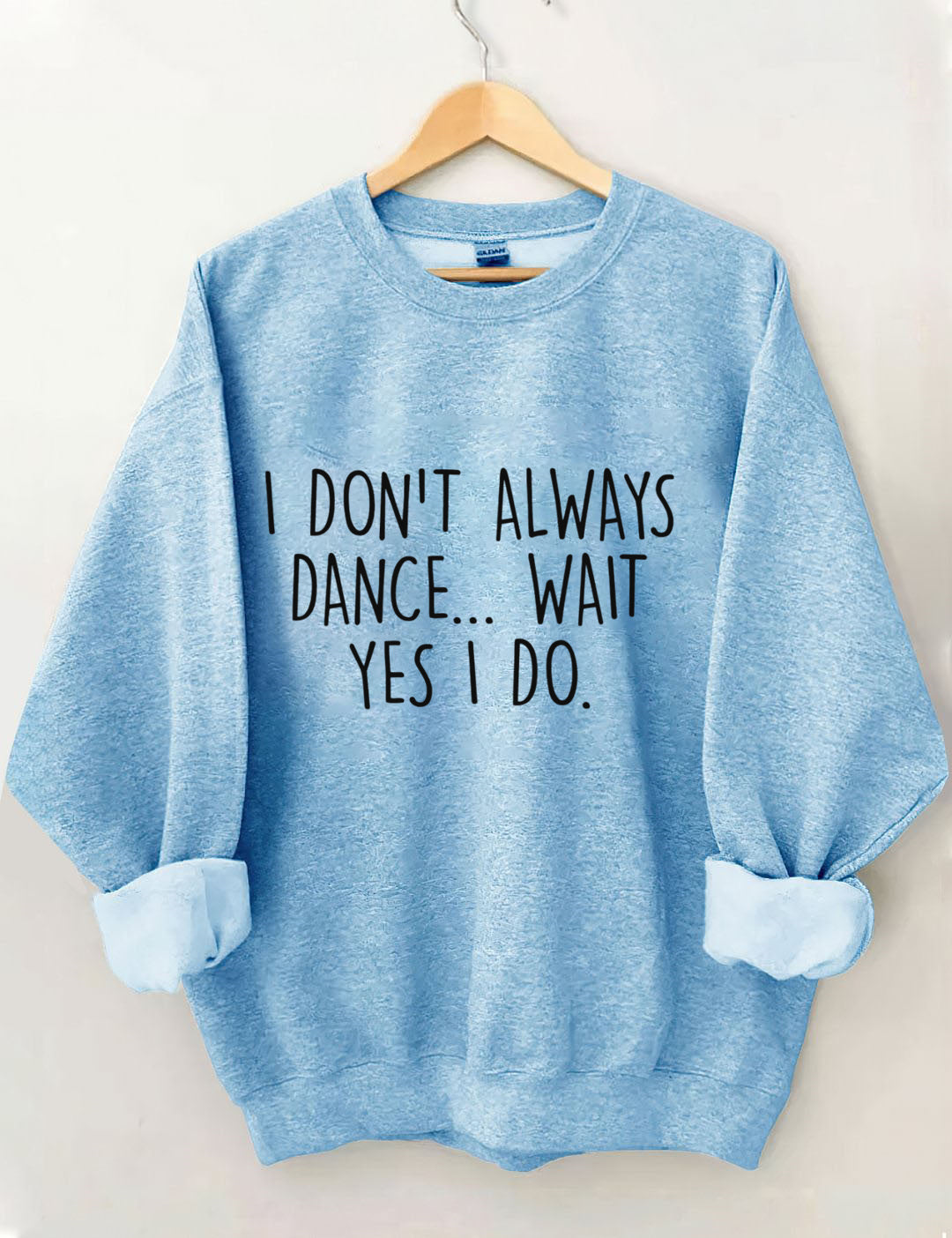 I Don't Always Dance ,Yes I Do Sweatshirt