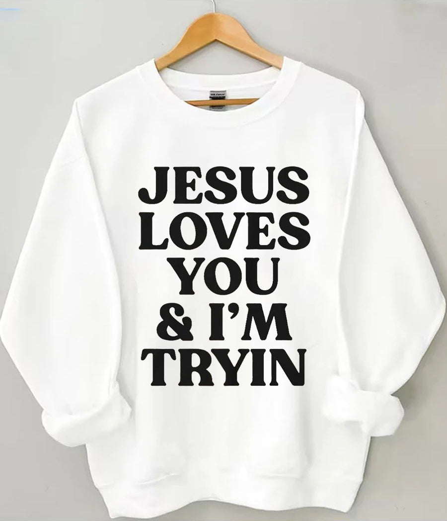 Jesus Loves You I'm Tryin Sweatshirt