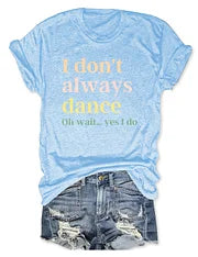 I Don't Always Dance Oh Wait Yes I Do T-shirt