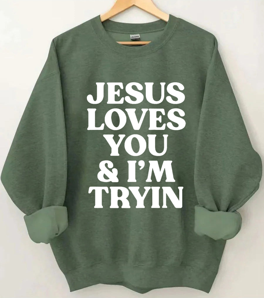 Jesus Loves You I'm Tryin Sweatshirt