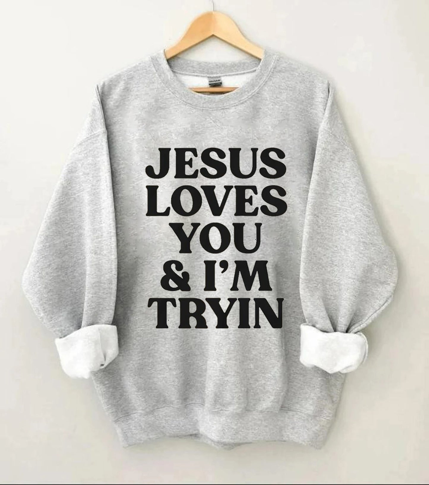 Jesus Loves You I'm Tryin Sweatshirt