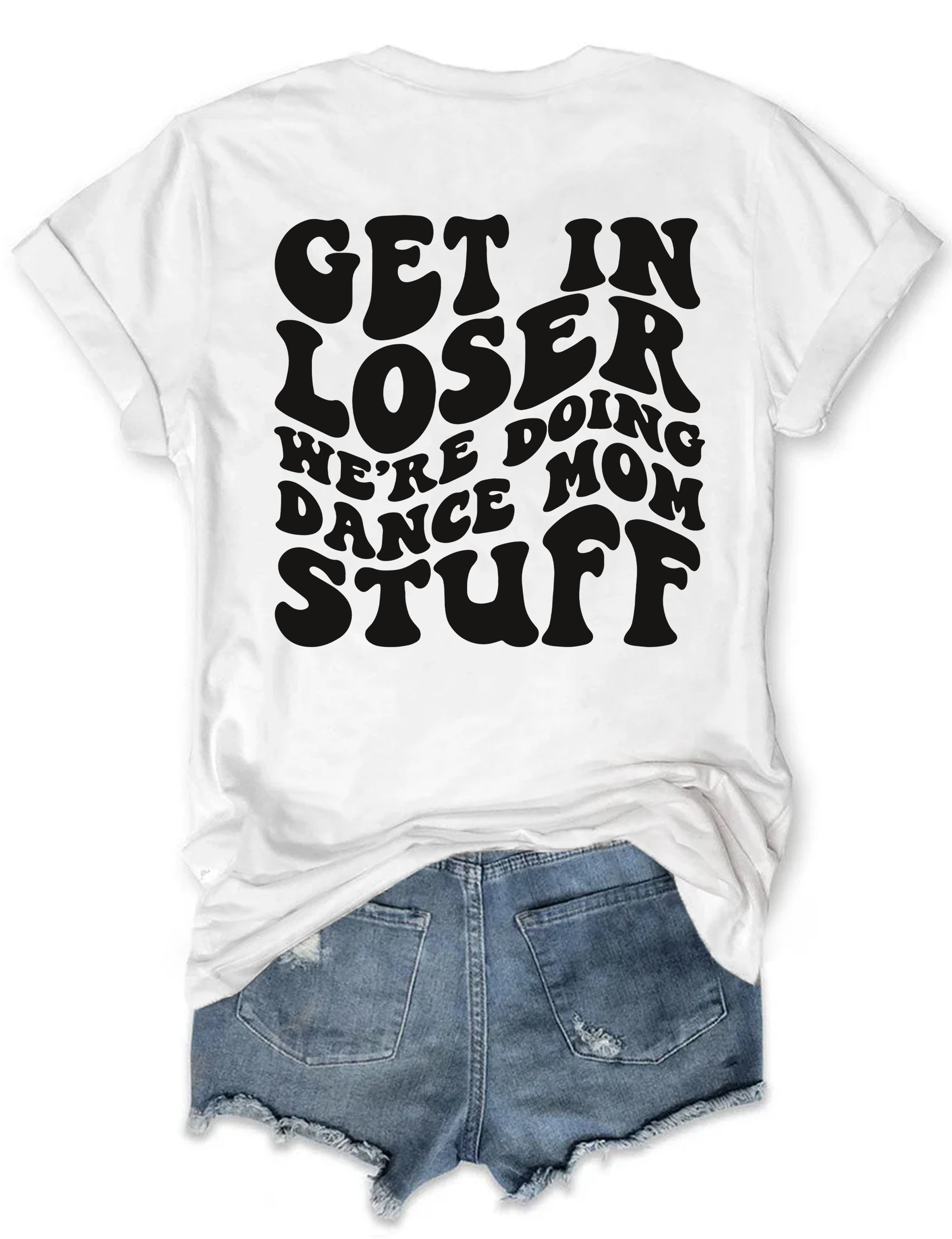 Get In Loser We're Doing Dance Mom Stuff T-shirt