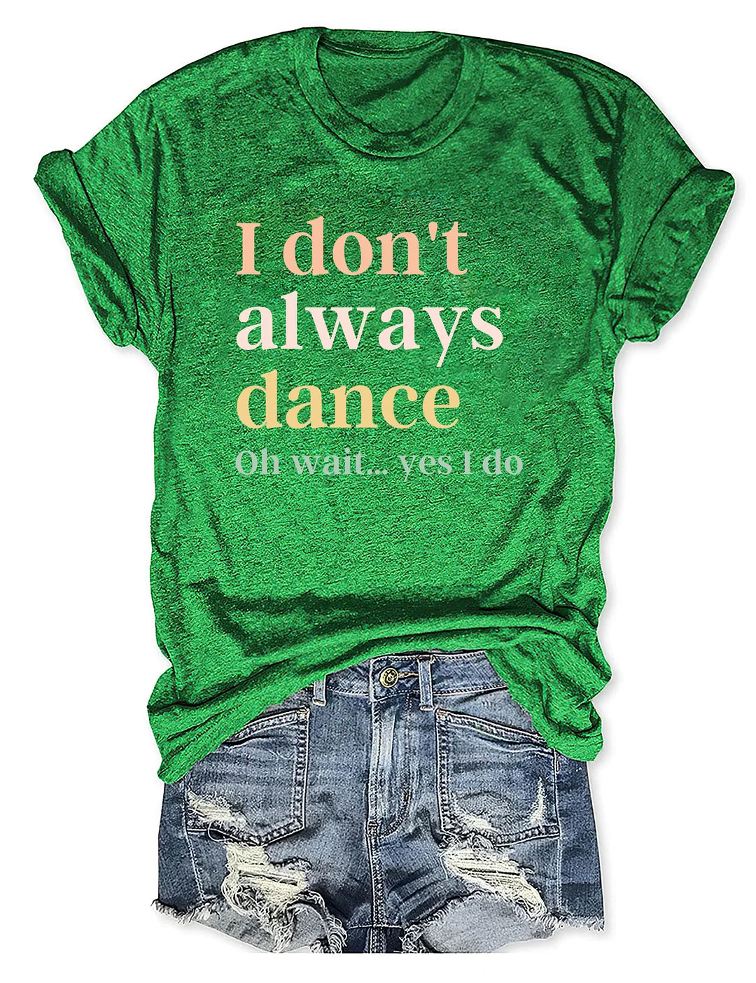 I Don't Always Dance Oh Wait Yes I Do T-shirt