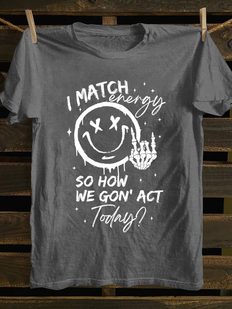 I Match Energy So How We Gon' Act Today T-Shirt