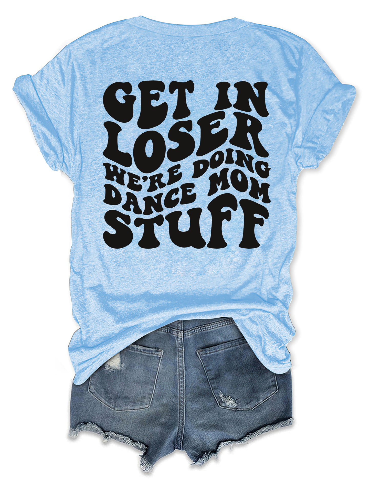 Get In Loser We're Doing Dance Mom Stuff T-shirt