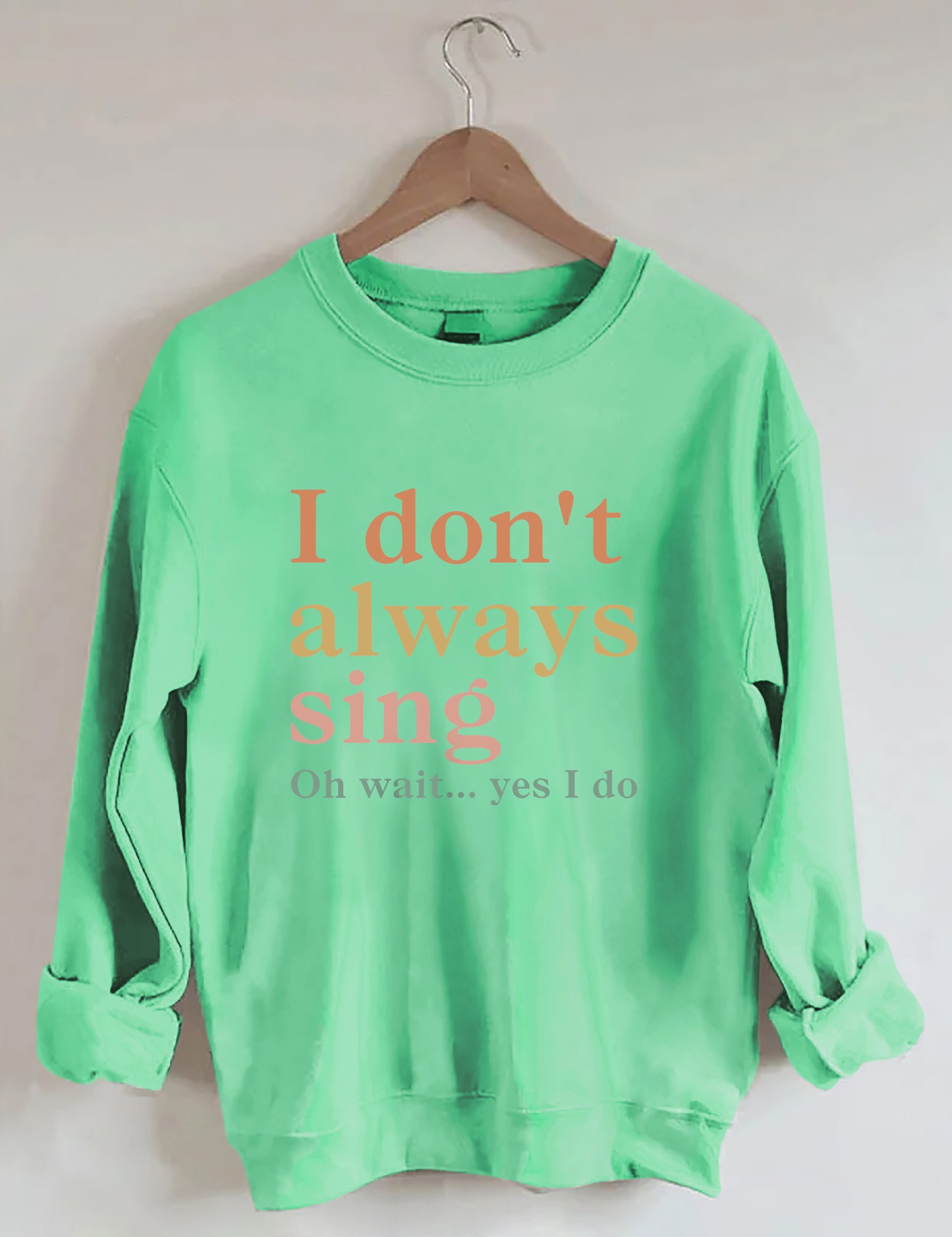 I Don't Always Sing Oh Wait Yes I Do Sweatshirt