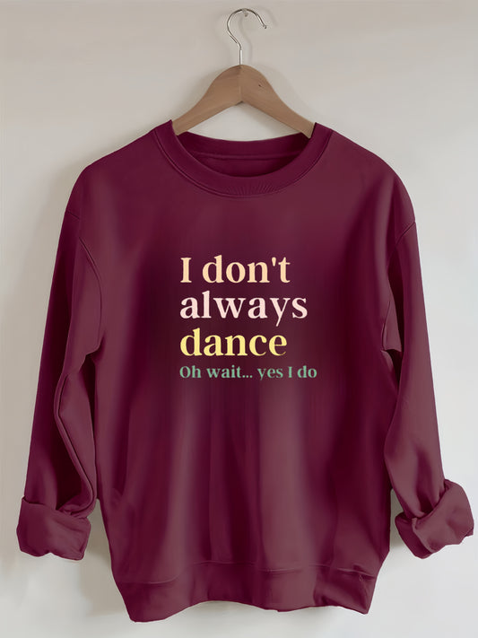 I Don't Always Dance Oh Wait Yes I Do  Sweatshirt