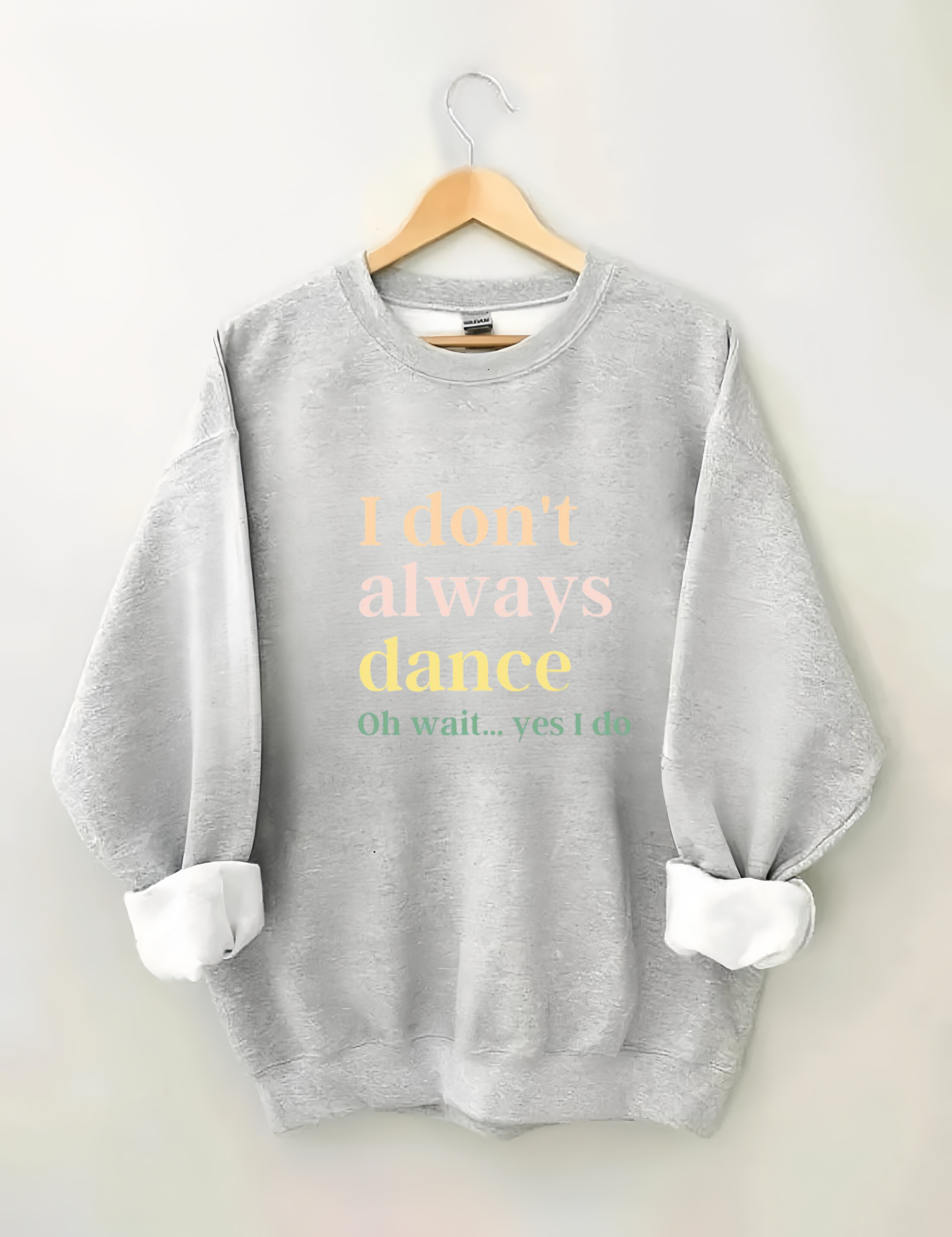 I Don't Always Dance Oh Wait Yes I Do  Sweatshirt