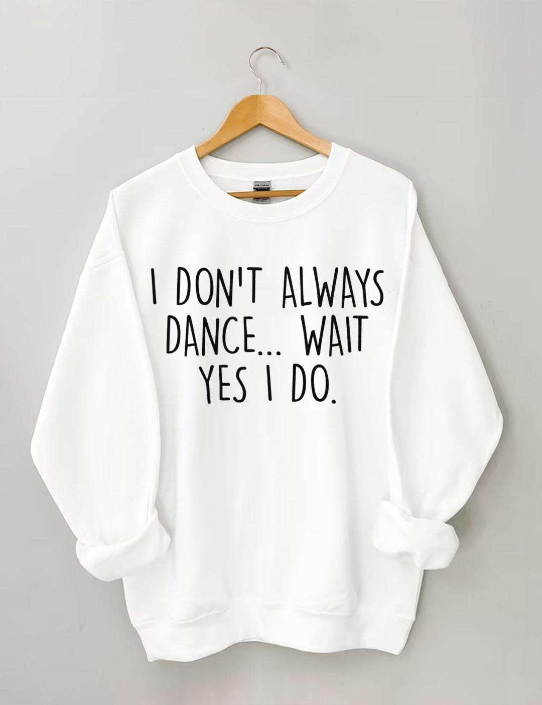 I Don't Always Dance ,Yes I Do Sweatshirt
