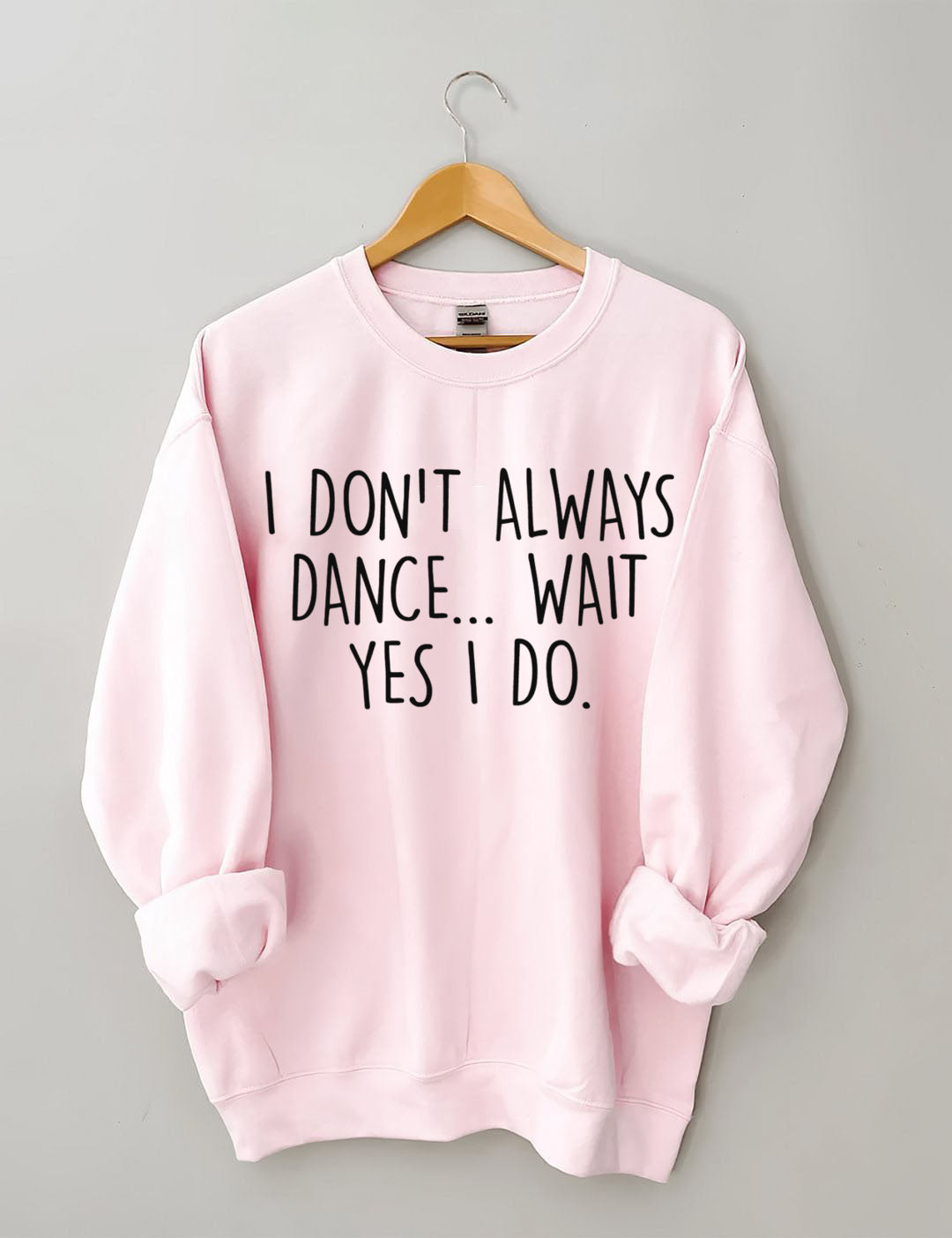 I Don't Always Dance ,Yes I Do Sweatshirt
