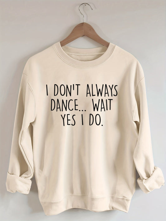 I Don't Always Dance ,Yes I Do Sweatshirt
