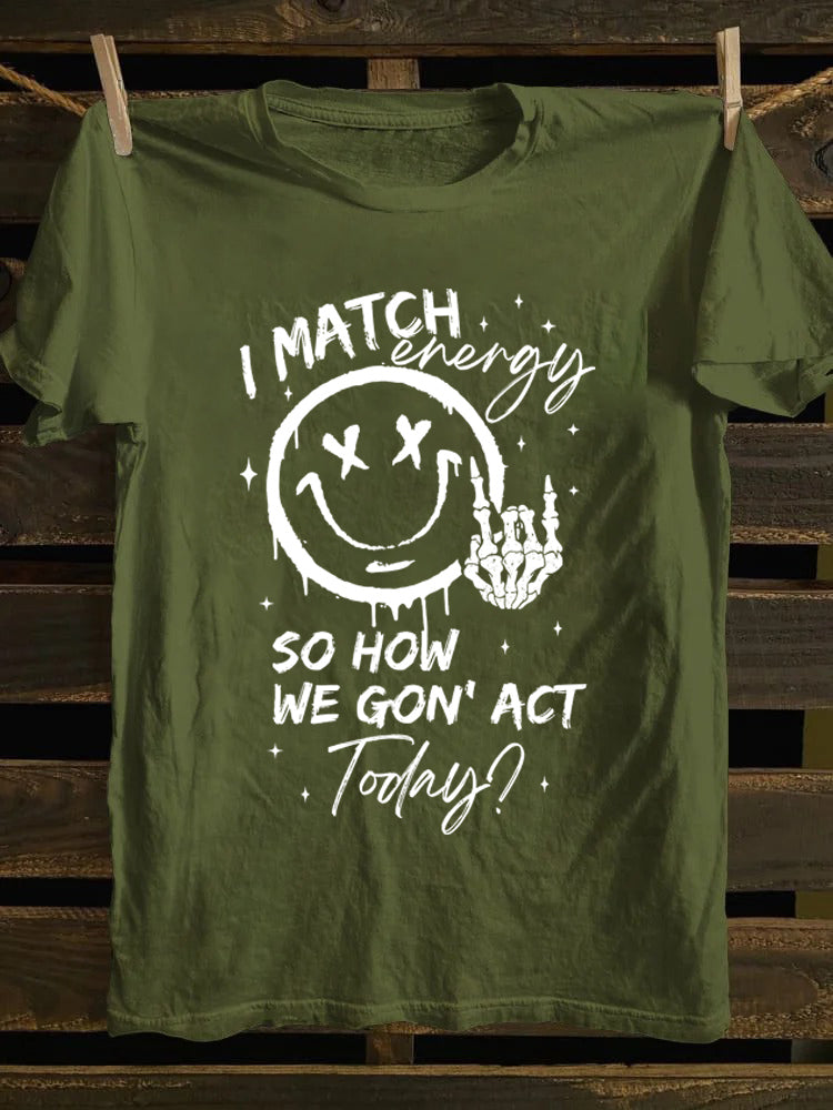 I Match Energy So How We Gon' Act Today T-Shirt