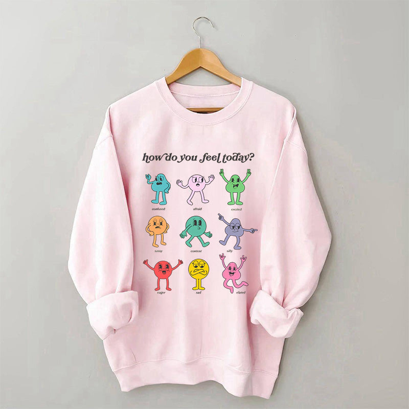 How Do You Feel Today Sweatshirt