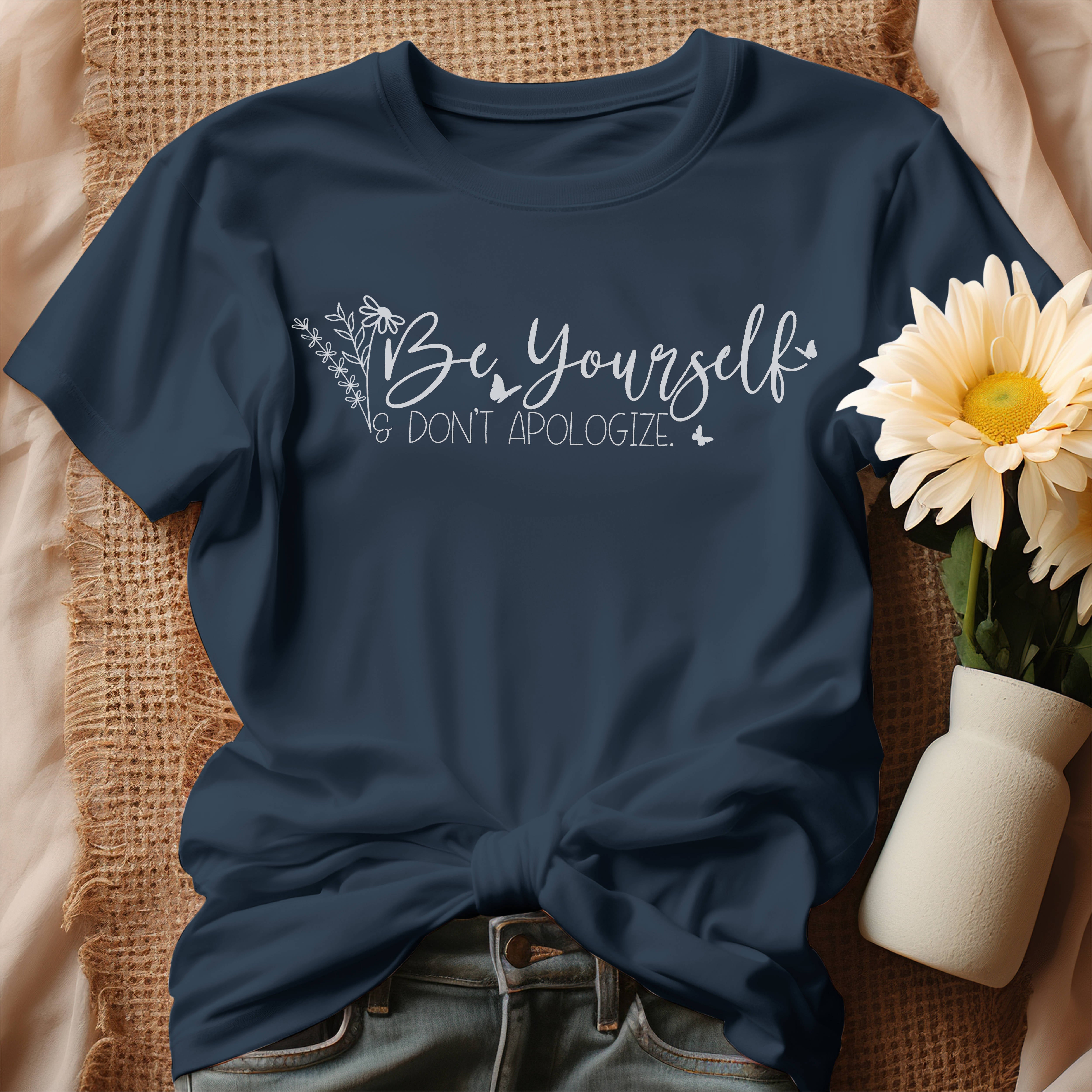 Be Yourself - Don't Apologize T-Shirt