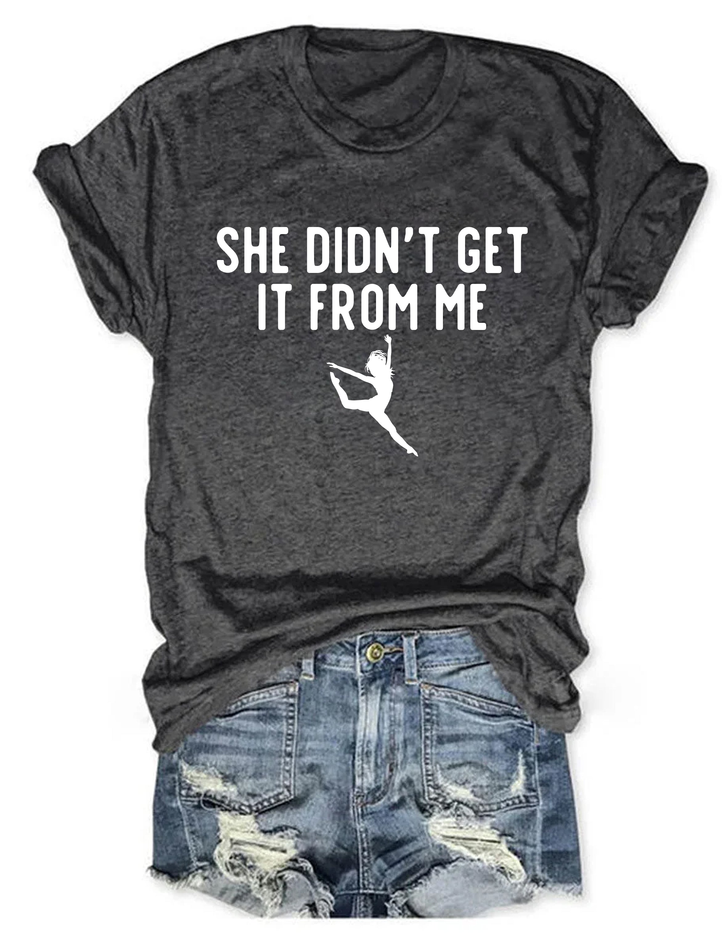 She Didn't Get It From Me Funny Dance Mom T-shirt