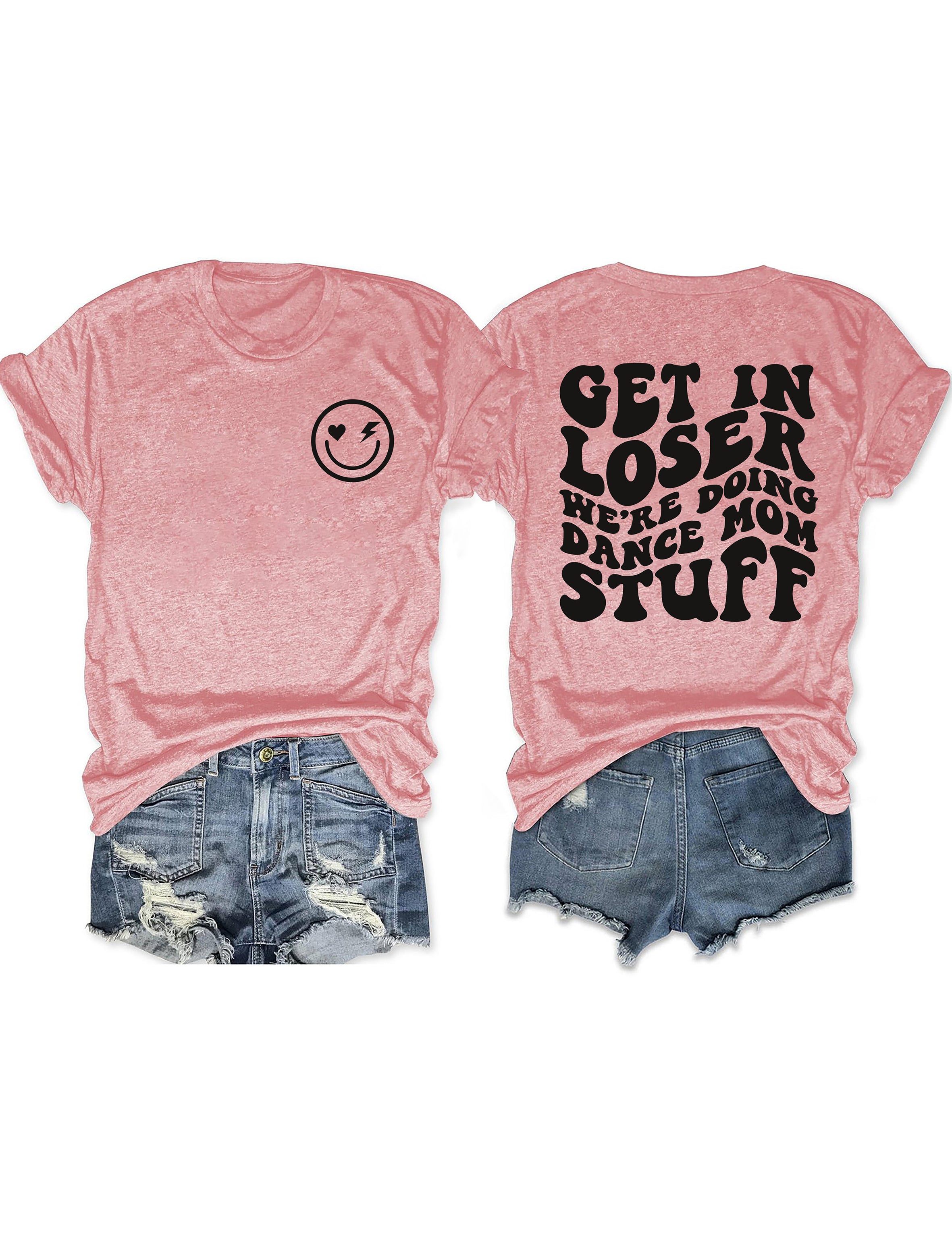 Get In Loser We're Doing Dance Mom Stuff T-shirt