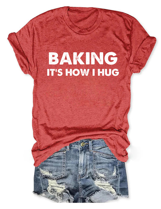 Baking It's How I Hug T-shirt
