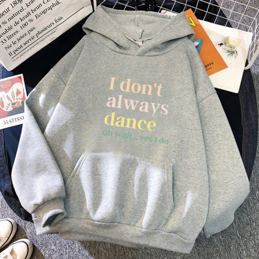 I don't always dance. Wait, I dance, hoodies