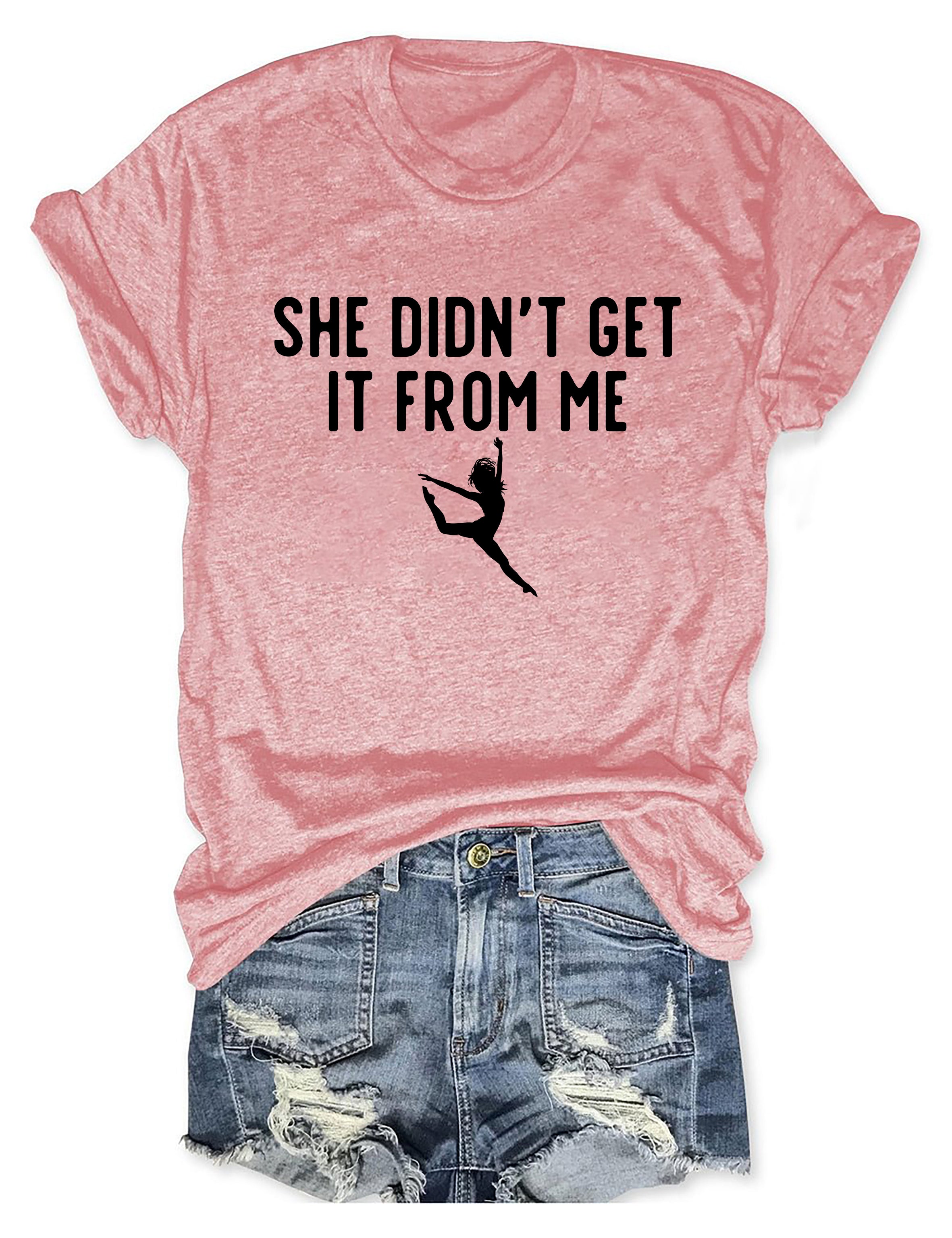 She Didn't Get It From Me Funny Dance Mom T-shirt