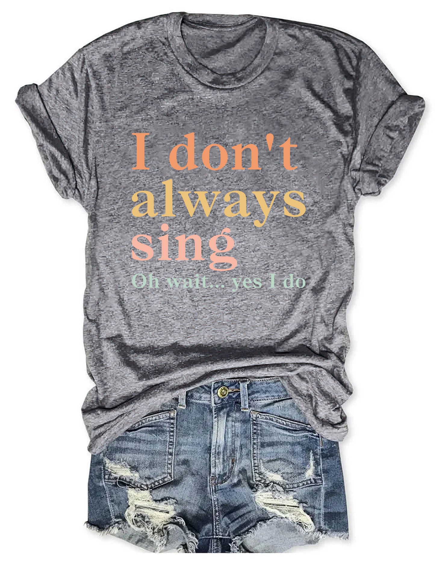 I Don't Always Sing Oh Wait Yes I Do T-shirt