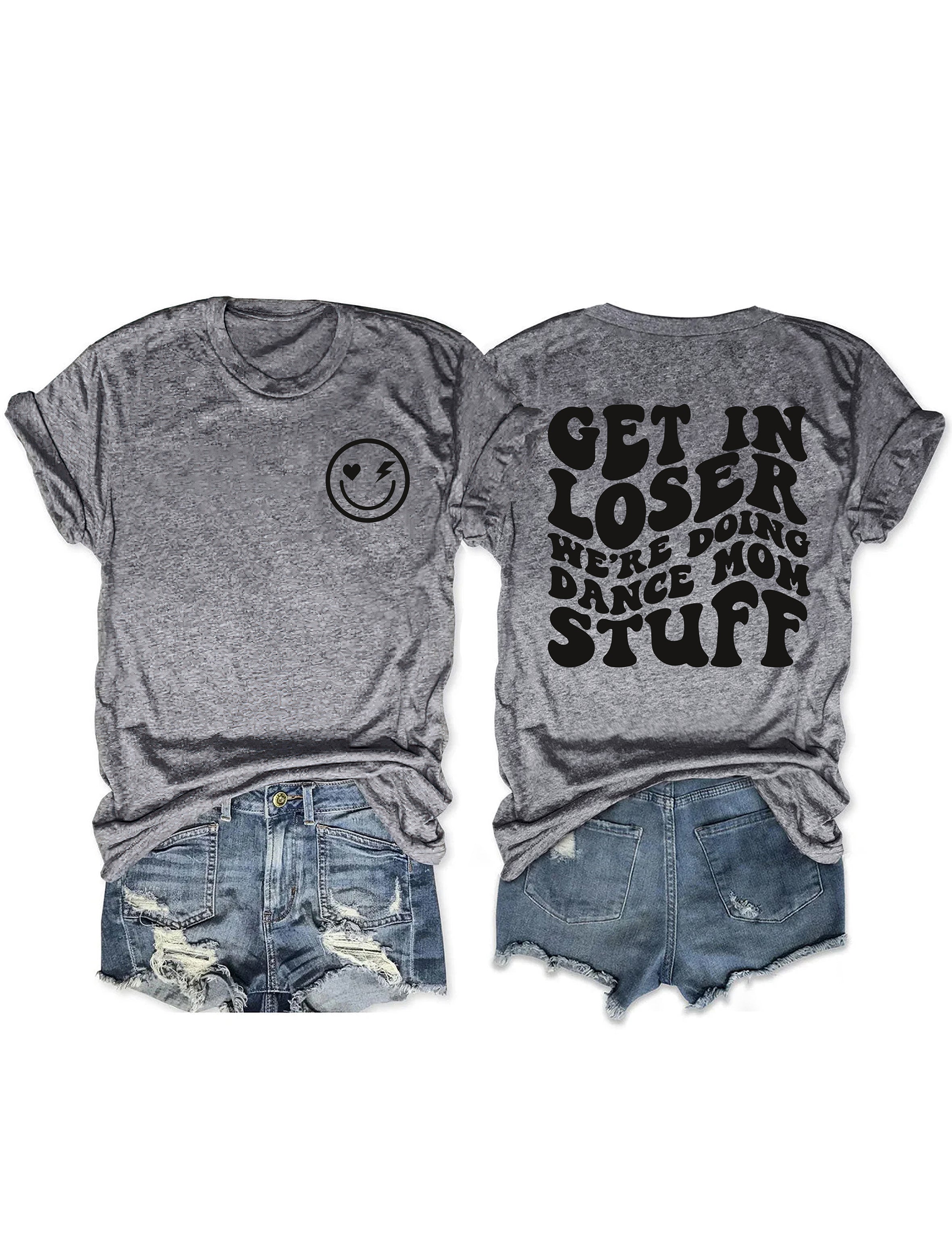 Get In Loser We're Doing Dance Mom Stuff T-shirt
