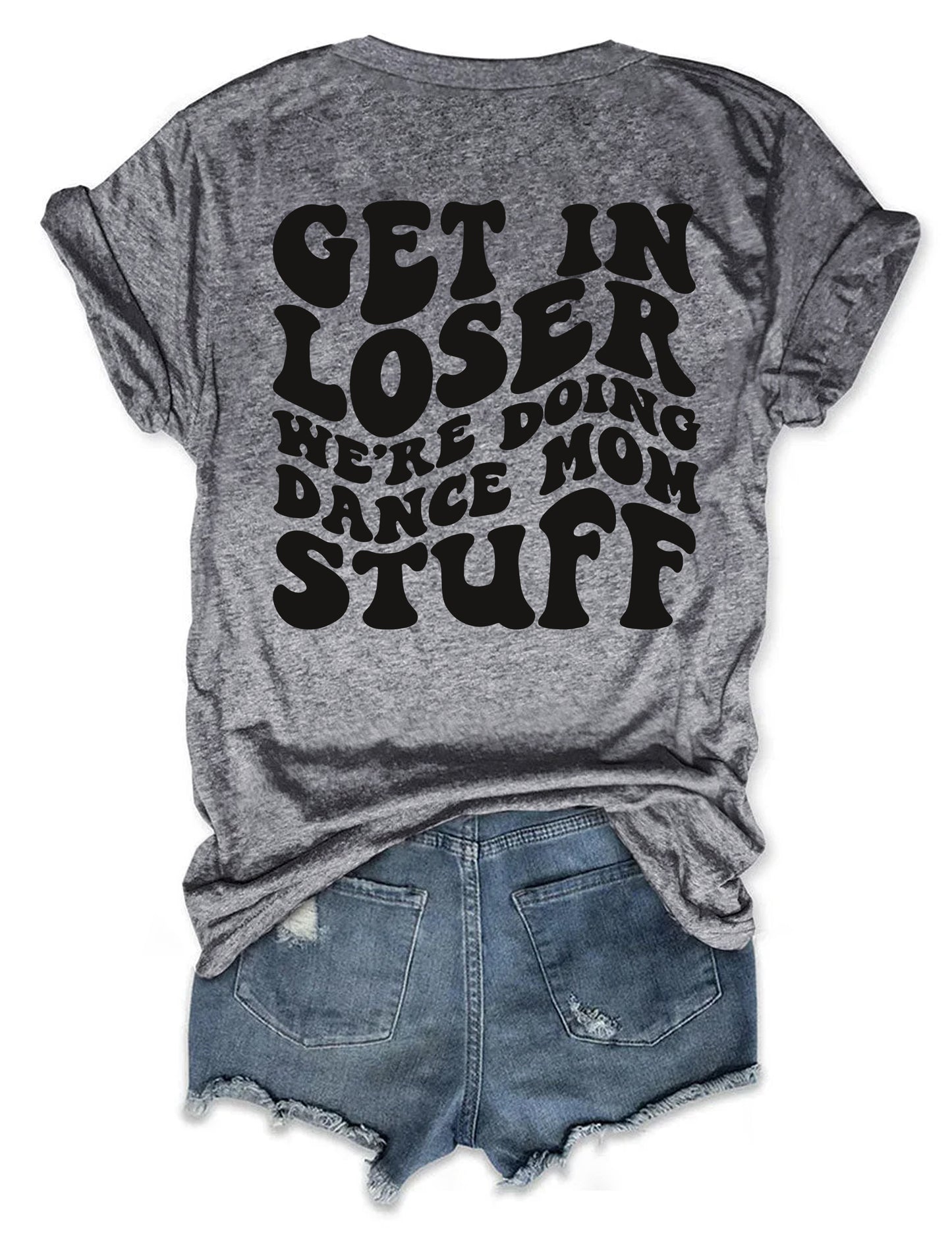 Get In Loser We're Doing Dance Mom Stuff T-shirt