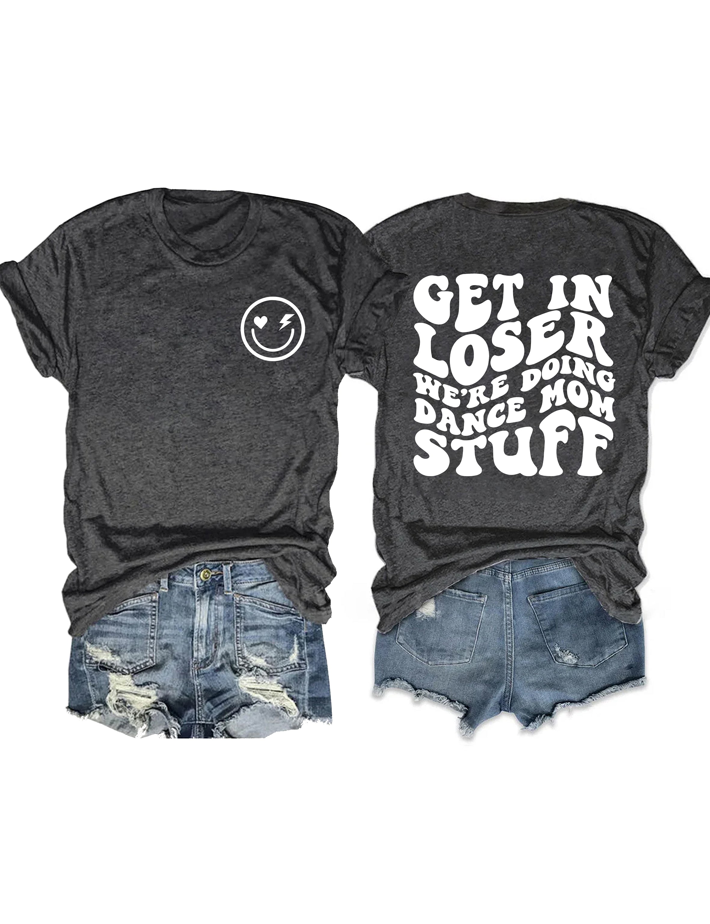 Get In Loser We're Doing Dance Mom Stuff T-shirt