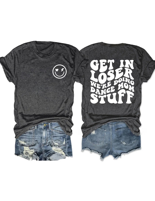 Get In Loser We're Doing Dance Mom Stuff T-shirt
